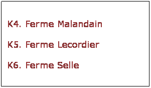 Zone de Texte: K4. Ferme Malandain
K5. Ferme Lecordier
K6. Ferme Selle
